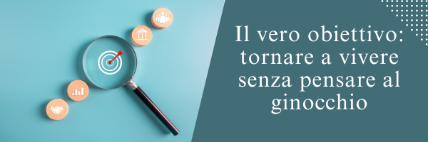 Il vero obiettivo: tornare a vivere senza pensare al ginocchio