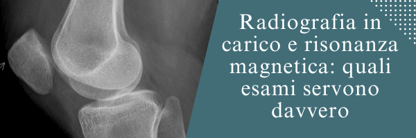 Radiografia in carico e risonanza magnetica: quali esami servono davvero