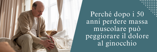 Perché dopo i 50 anni perdere massa muscolare può peggiorare il dolore al ginocchio